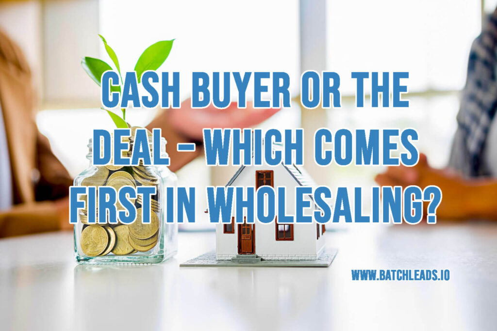 Cash Buyer Or The Deal – Which Comes First In Wholesaling