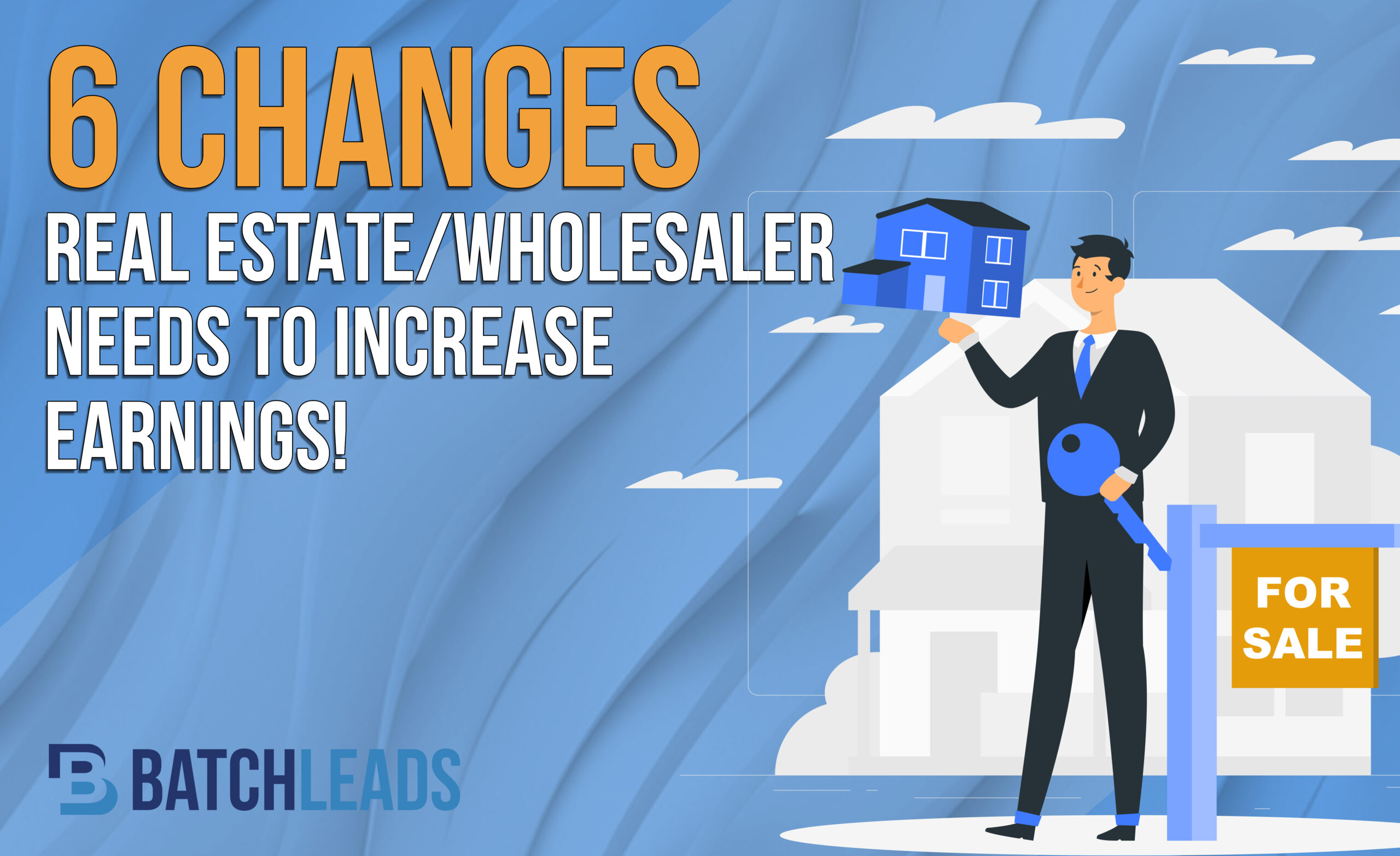 6 CHANGES EVERY REAL ESTATE WHOLESALER NEEDS TO INCREASE EARNINGS