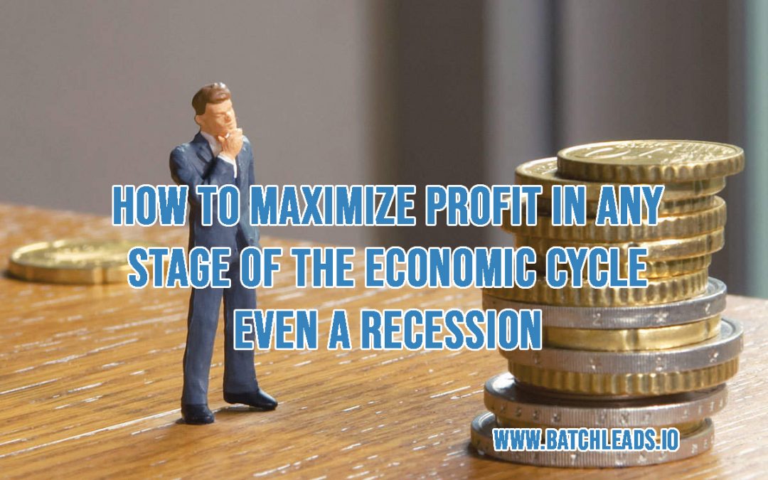 HOW TO MAXIMIZE PROFIT IN ANY STAGE OF THE ECONOMIC CYCLE – EVEN A RECESSION