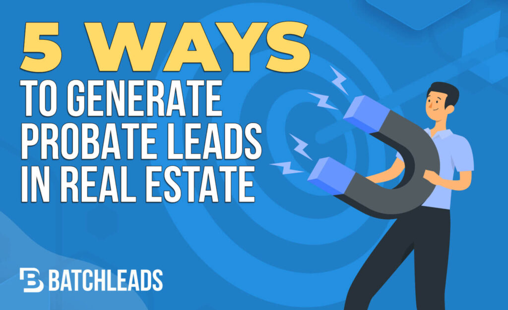 Probate Leads 5 Ways To Generate Leads In Real Estate BatchLeads