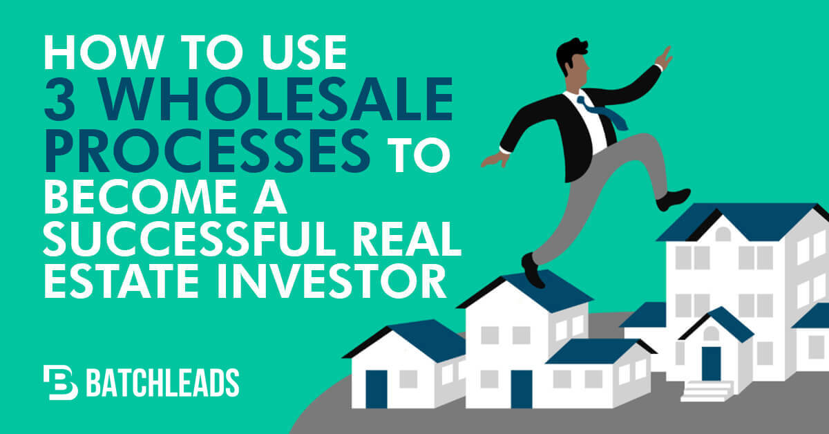 How To Use 3 Wholesale Processes To Become A Successful Real Estate Investor